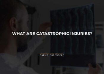 What Are Catastrophic Injuries? | Law Offices of Gary S. Greenberg