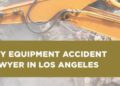 Heavy Equipment Accident Lawyer Los Angeles, CA