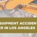 Heavy Equipment Accident Lawyer Los Angeles, CA